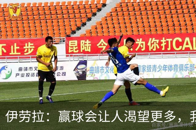 伊劳拉：赢球会让人渴望更多，我们必须继续保持主动的侵略性