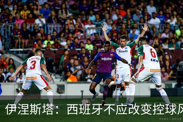 伊涅斯塔：西班牙不应改变控球风格 输球与风格无关