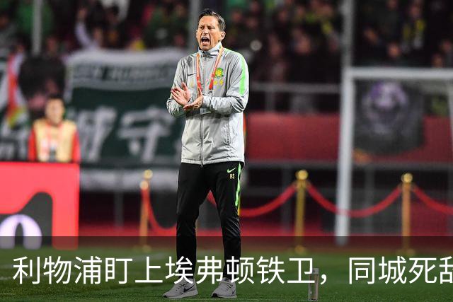利物浦盯上埃弗顿铁卫，同城死敌宁可贱卖曼联也不卖他