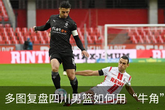 多图复盘四川男篮如何用“牛角”战术打出多种变化，终结47连败