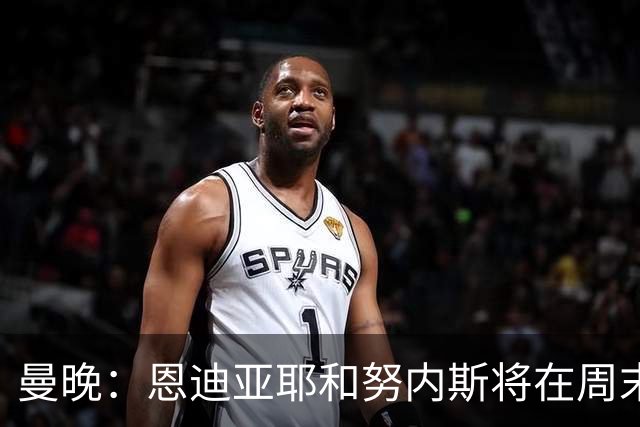 曼晚：恩迪亚耶和努内斯将在周末联赛复出，塞门约需等至12月