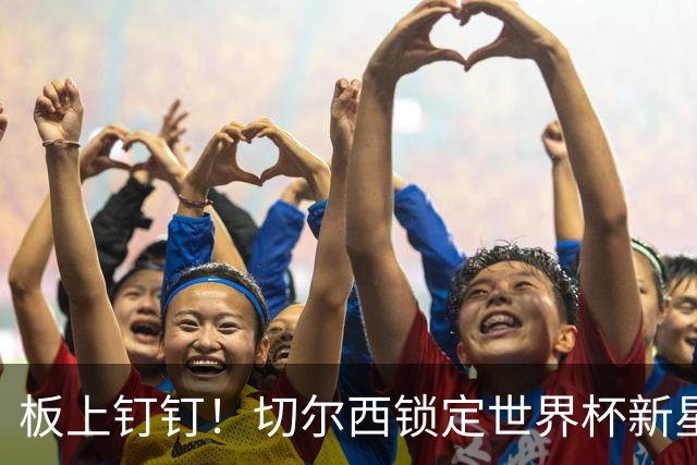 板上钉钉！切尔西锁定世界杯新星！阿隆索喜提天才边锋
