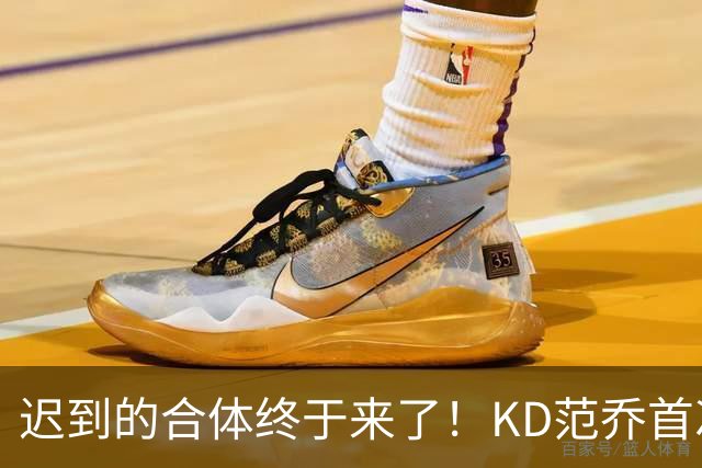 迟到的合体终于来了！KD范乔首次同场，火箭完全体令球迷满格期待